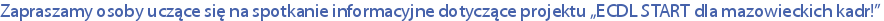 Zapraszamy osoby uczące się na spotkanie informacyjne dotyczące projektu &bdquo;ECDL START dla mazowieckich kadr!&rdquo;